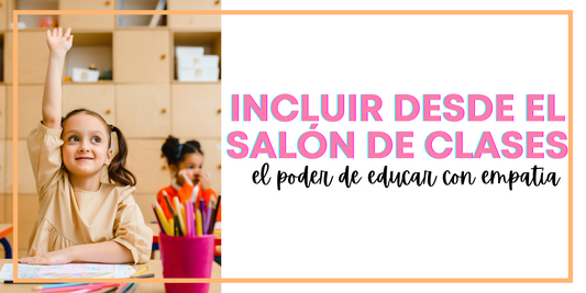 Incluir desde el salón de clases: El poder de educar con empatía